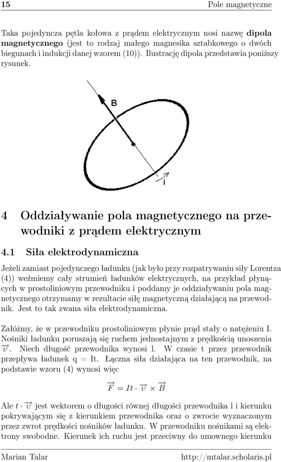 1 Siła elektrodynamiczna Jeżeli zamiast pojedynczego ładunku (jak było przy rozpatrywaniu siły Lorentza (4)) weźmiemy cały strumień ładunków elektrycznych, na przykład płynących w prostoliniowym