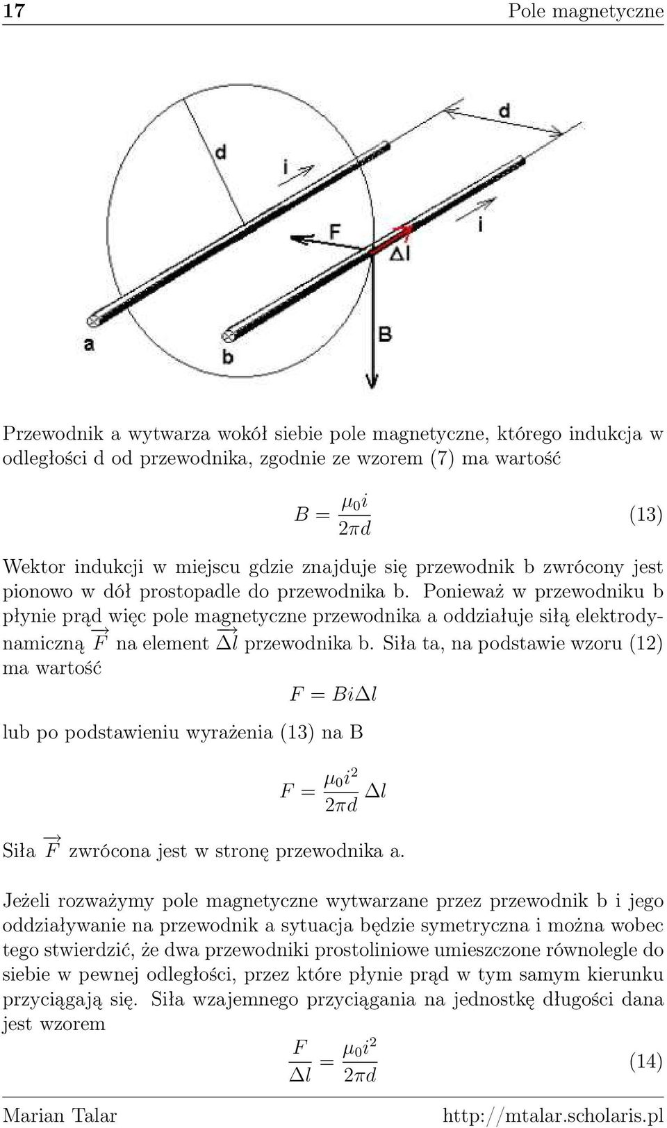 Ponieważ w przewodniku b płynie prąd więc pole magnetyczne przewodnika a oddziałuje siłą elektrodynamiczną F na element l przewodnika b.