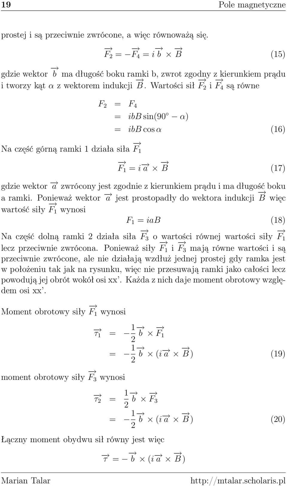 Wartości sił F 2 i F 4 są równe F 2 = F 4 = ibb sin(90 α) = ibb cos α (16) Na część górną ramki 1 działa siła F 1 F 1 = i a B (17) gdzie wektor a zwrócony jest zgodnie z kierunkiem prądu i ma długość