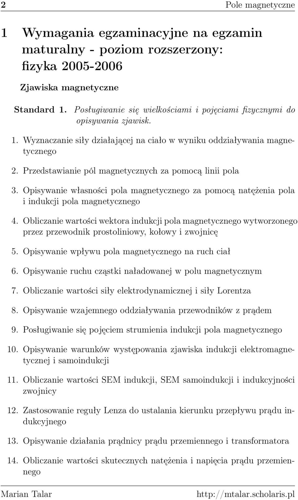 Przedstawianie pól magnetycznych za pomocą linii pola 3. Opisywanie własności pola magnetycznego za pomocą natężenia pola i indukcji pola magnetycznego 4.