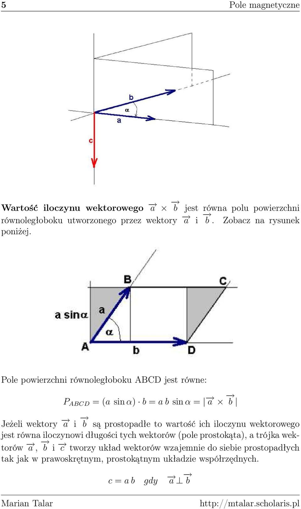 Pole powierzchni równoległoboku ABCD jest równe: P ABCD = (a sin α) b = a b sin α = a b Jeżeli wektory a i b są prostopadłe to wartość