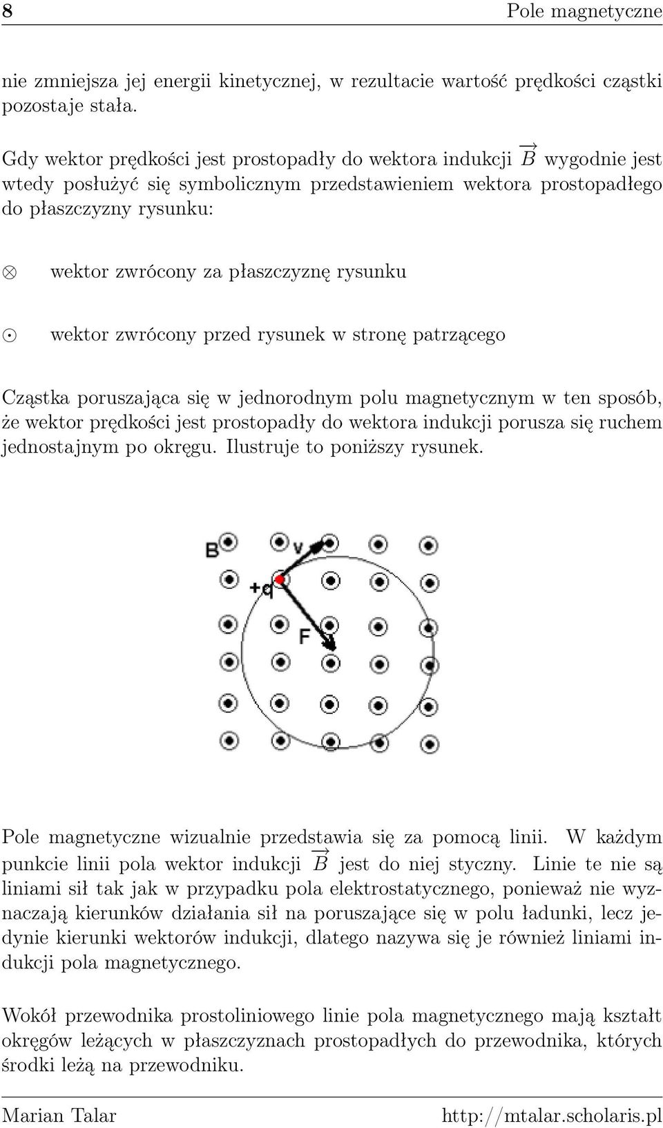 rysunku wektor zwrócony przed rysunek w stronę patrzącego Cząstka poruszająca się w jednorodnym polu magnetycznym w ten sposób, że wektor prędkości jest prostopadły do wektora indukcji porusza się