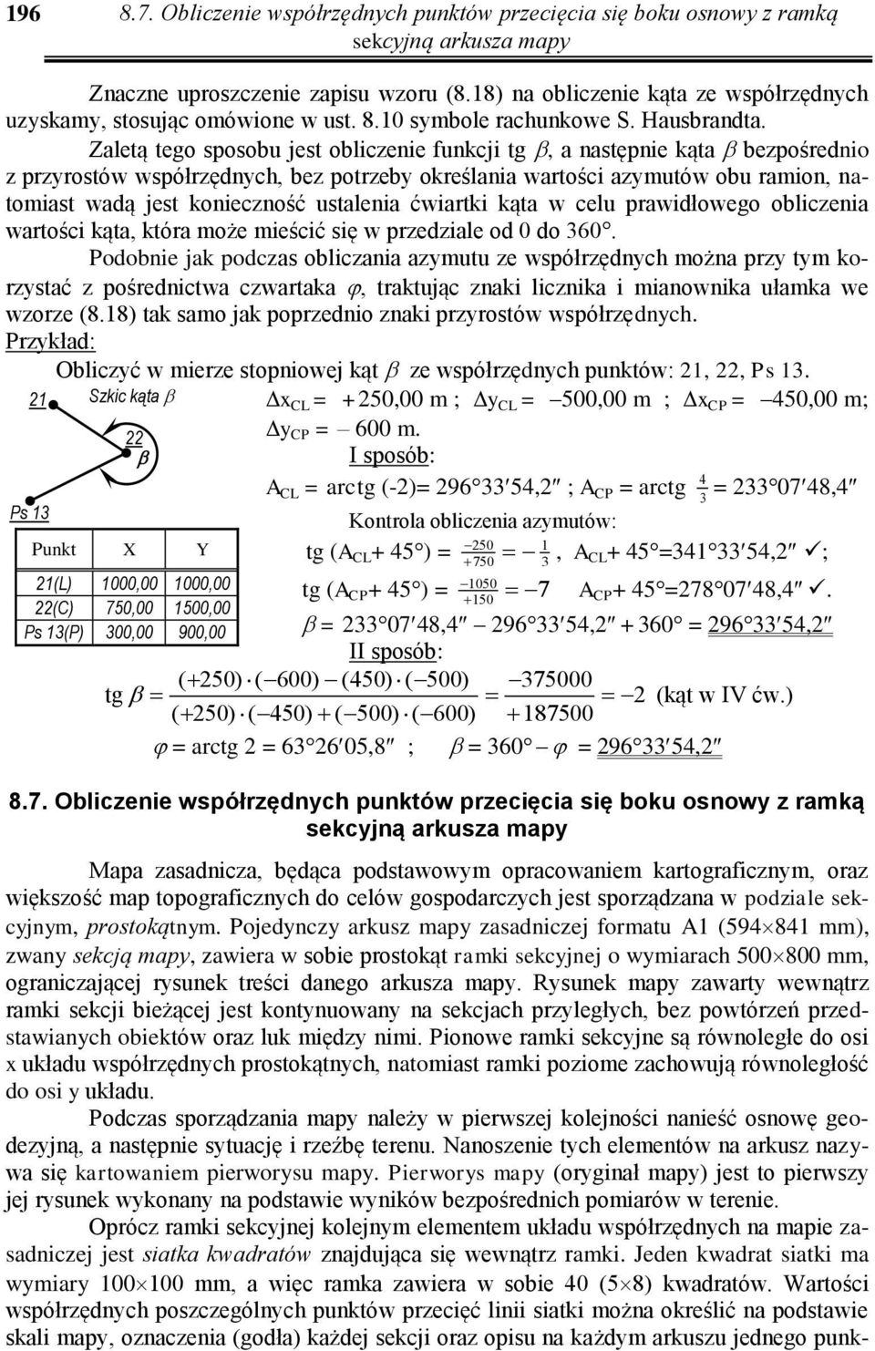 Zaletą tego sposobu jest obliczenie funkcji tg, a następnie kąta bezpośrenio z przyrostów współrzęnych, bez potrzeby określania wartości azymutów obu ramion, natomiast waą jest konieczność ustalenia