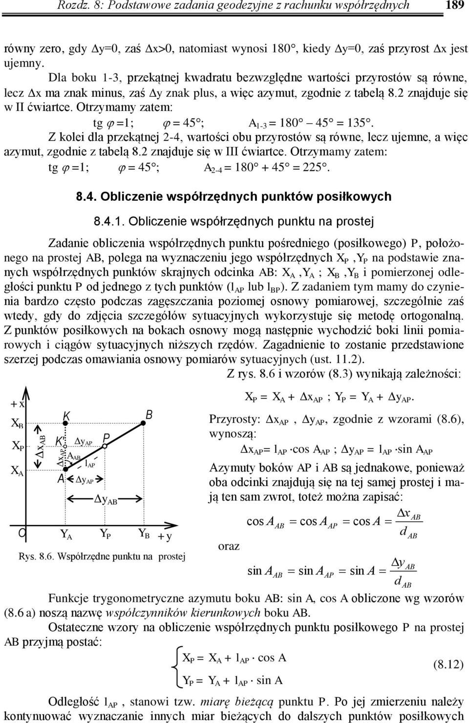 Otrzymamy zatem: tg =1; = 45; 1-3 = 180 45 = 135. Z kolei la przekątnej -4, wartości obu przyrostów są równe, lecz ujemne, a więc azymut, zgonie z tabelą 8. znajuje się w III ćwiartce.