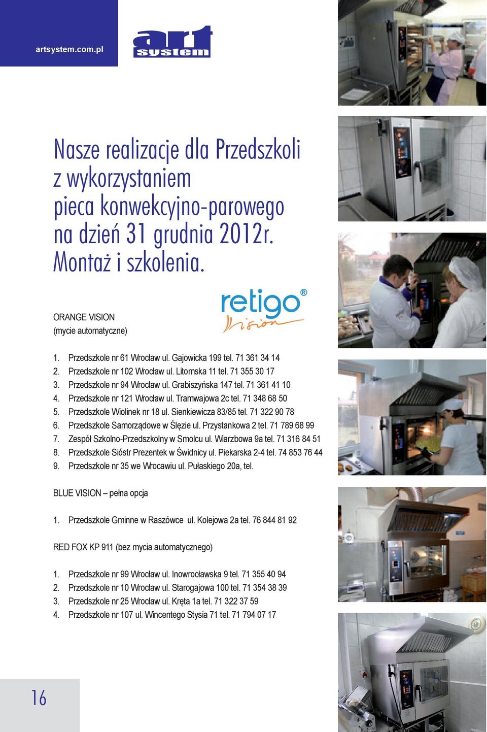 Tramwajowa 2c tel. 71 348 68 50 5. Przedszkole Wiolinek nr 18 ul. Sienkiewicza 83/85 tel. 71 322 90 78 6. Przedszkole Samorządowe w Ślęzie ul. Przystankowa 2 tel. 71 789 68 99 7.