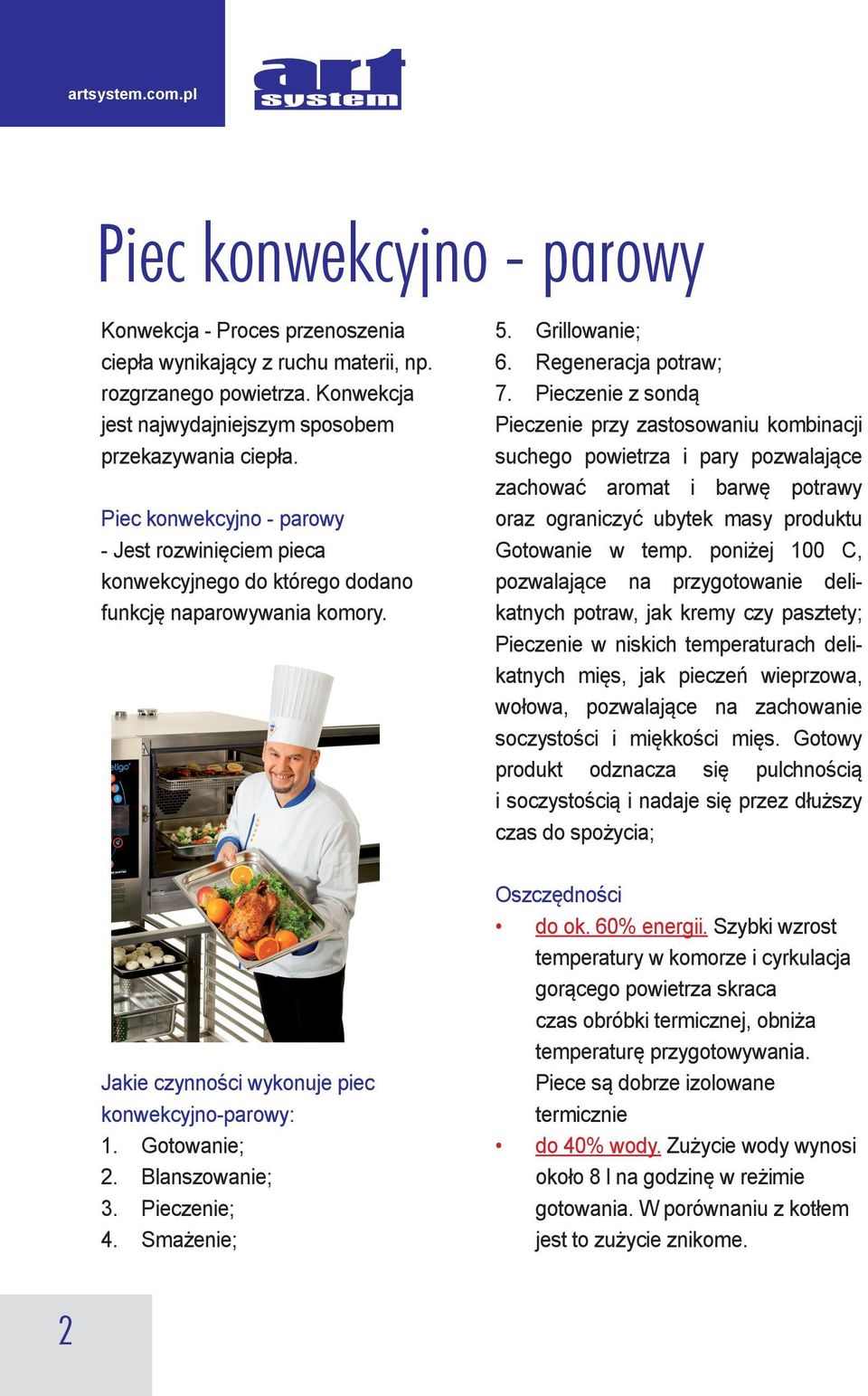 Pieczenie z sondą Pieczenie przy zastosowaniu kombinacji suchego powietrza i pary pozwalające zachować aromat i barwę potrawy oraz ograniczyć ubytek masy produktu Gotowanie w temp.