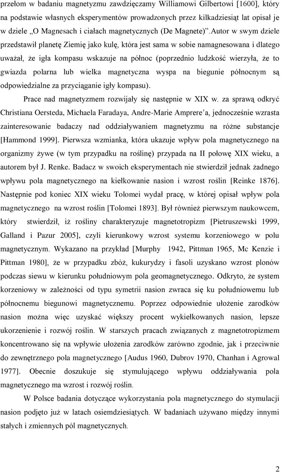 Autor w swym dziele przedstawił planetę Ziemię jako kulę, która jest sama w sobie namagnesowana i dlatego uważał, że igła kompasu wskazuje na północ (poprzednio ludzkość wierzyła, że to gwiazda