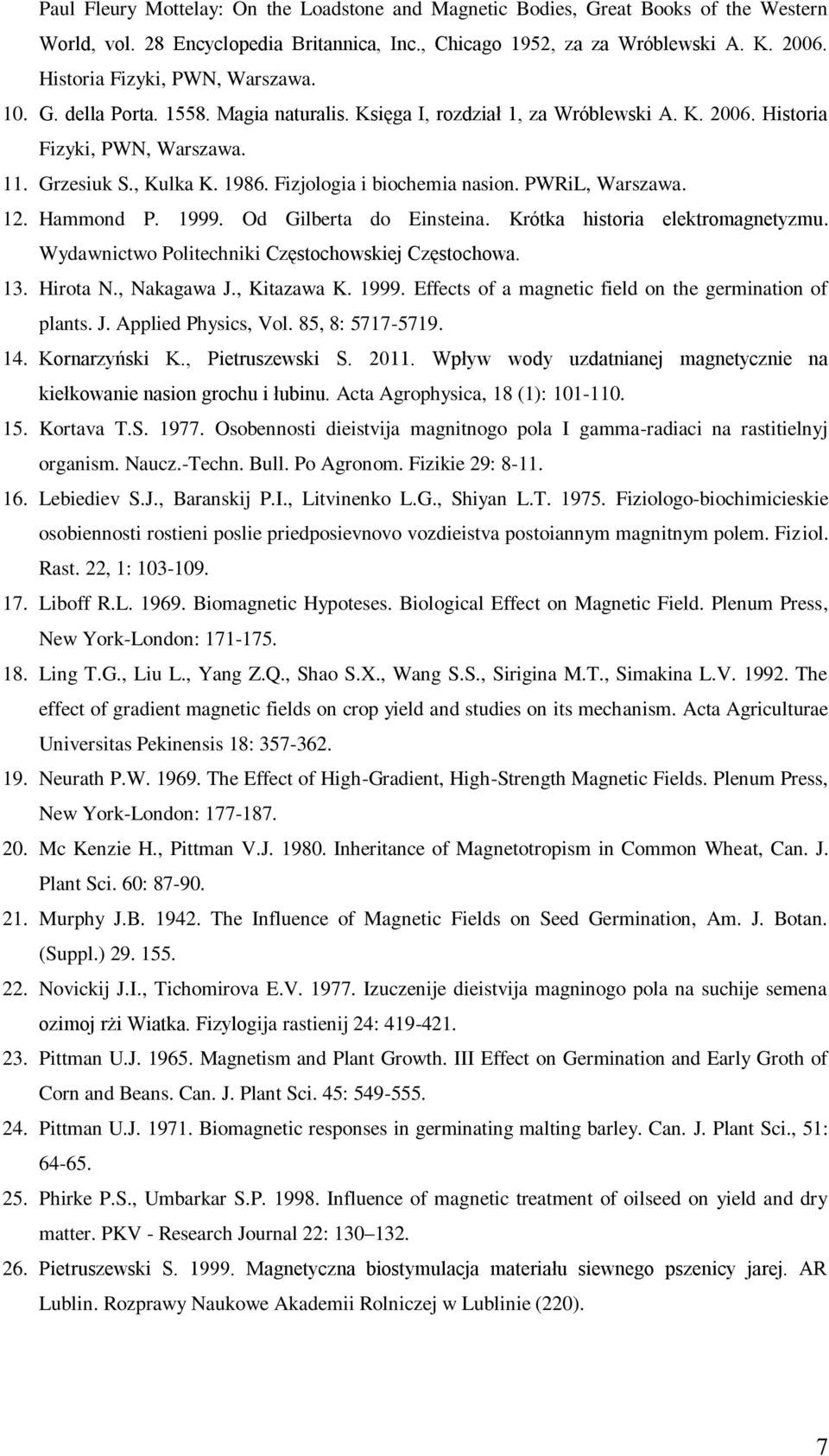 Fizjologia i biochemia nasion. PWRiL, Warszawa. 12. Hammond P. 1999. Od Gilberta do Einsteina. Krótka historia elektromagnetyzmu. Wydawnictwo Politechniki Częstochowskiej Częstochowa. 13. Hirota N.