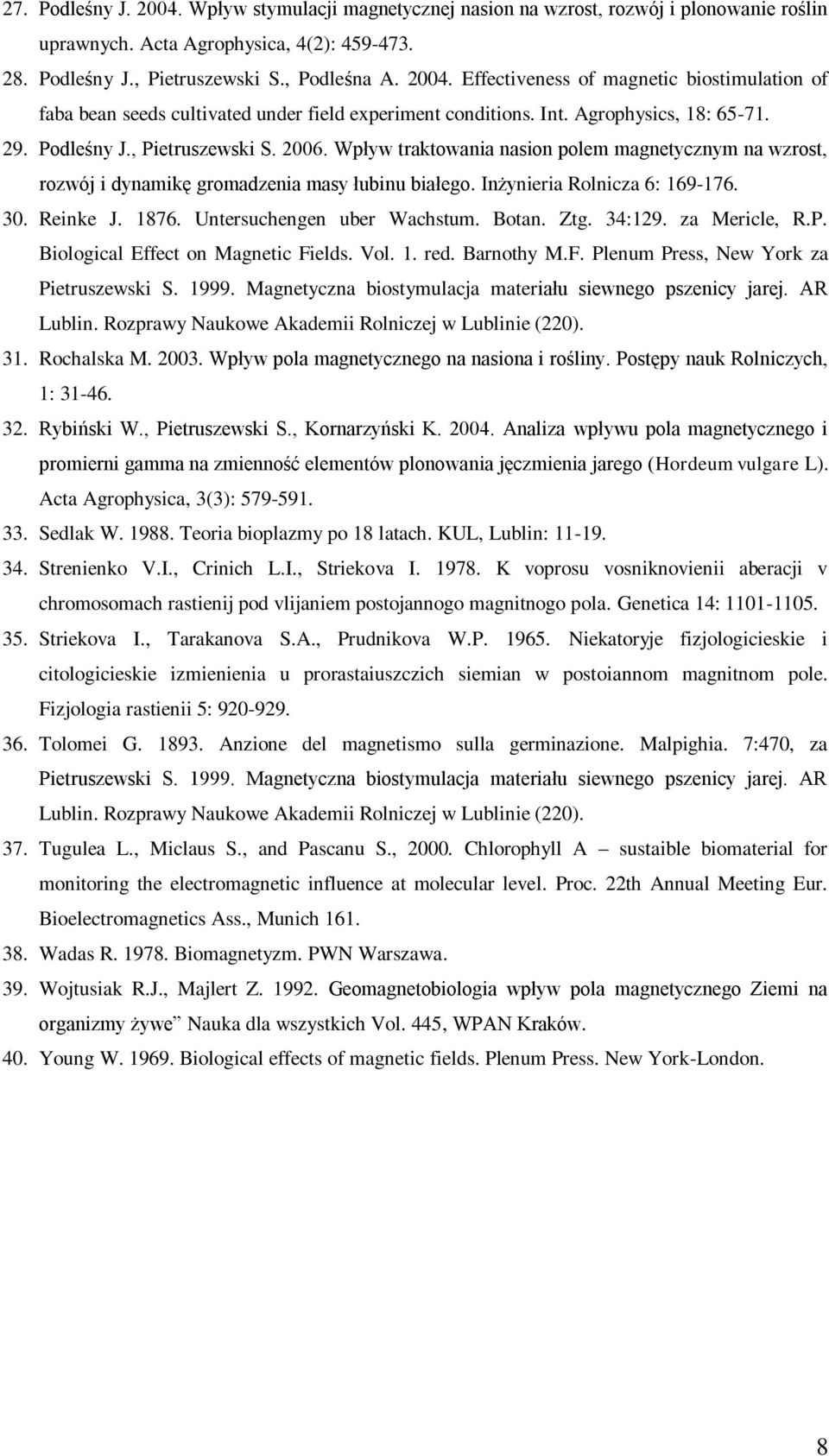 Inżynieria Rolnicza 6: 169-176. 30. Reinke J. 1876. Untersuchengen uber Wachstum. Botan. Ztg. 34:129. za Mericle, R.P. Biological Effect on Magnetic Fields. Vol. 1. red. Barnothy M.F. Plenum Press, New York za Pietruszewski S.