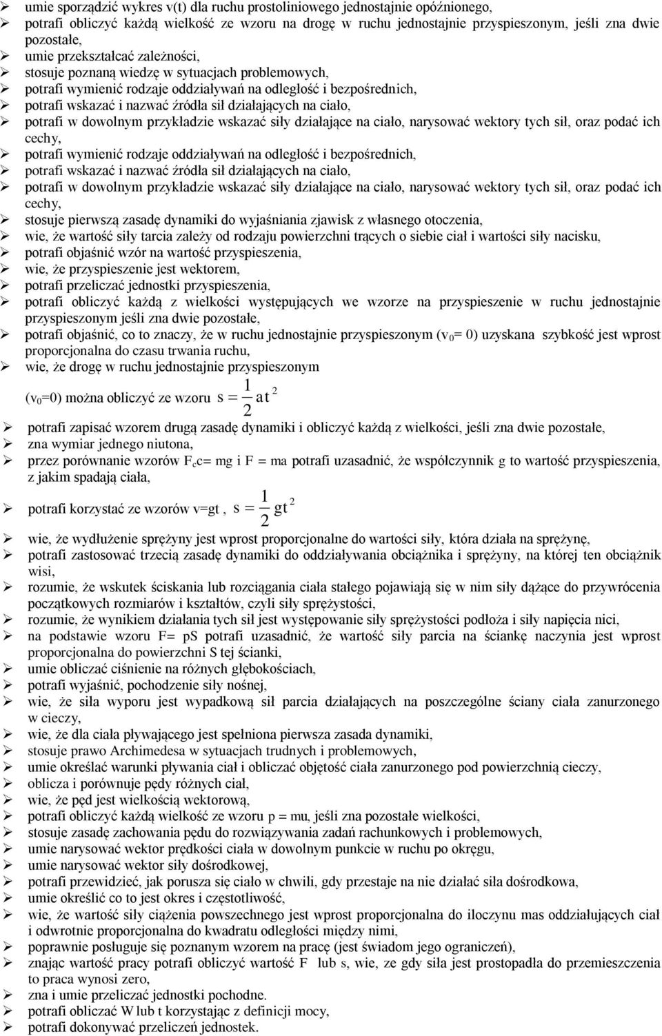 ciało, potrafi w dowolnym przykładzie wskazać siły działające na ciało, narysować wektory tych sił, oraz podać ich cechy, potrafi wymienić rodzaje oddziaływań na odległość i bezpośrednich, potrafi