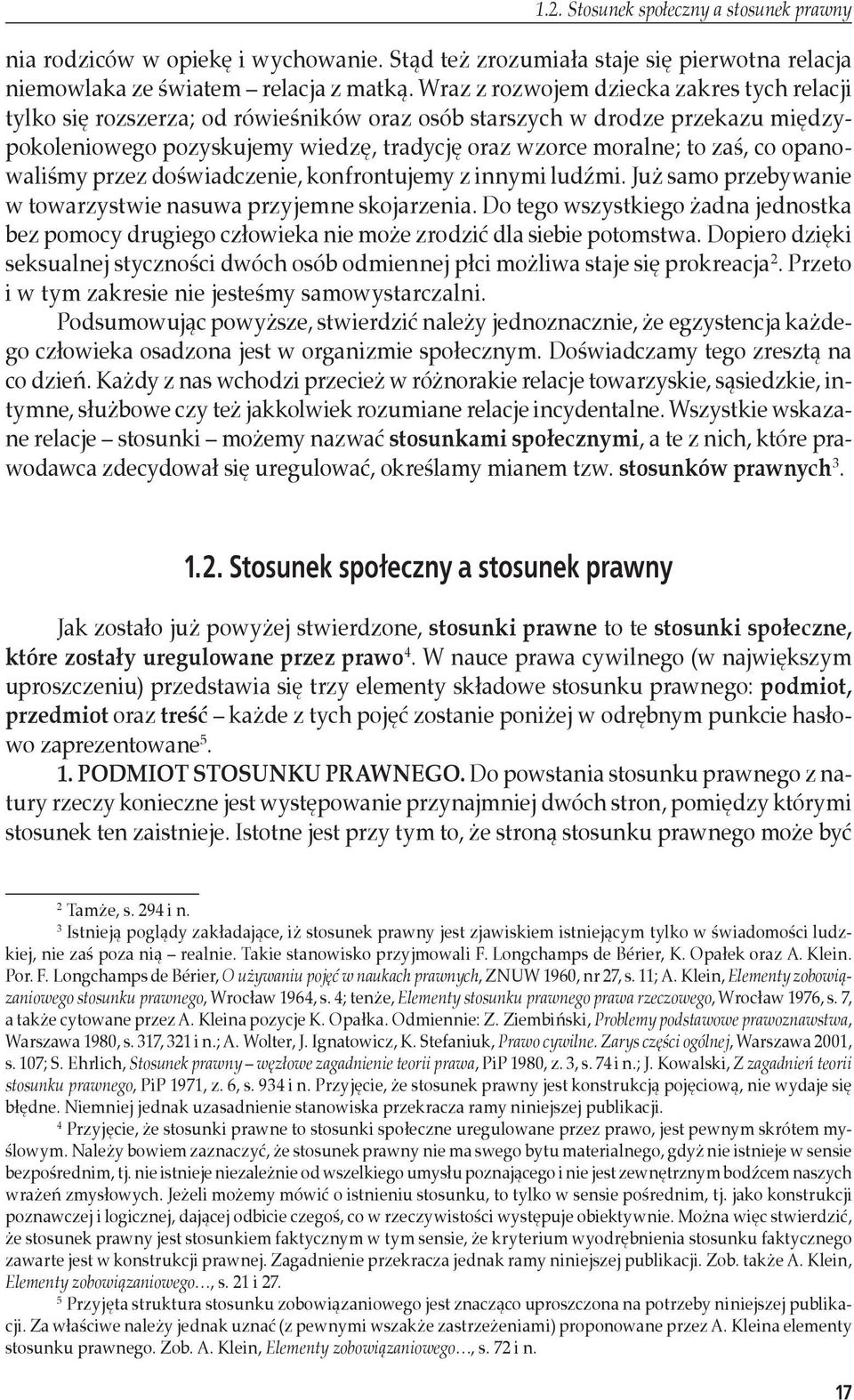 opanowaliśmy przez doświadczenie, konfrontujemy z innymi ludźmi. Już samo przebywanie w towarzystwie nasuwa przyjemne skojarzenia.