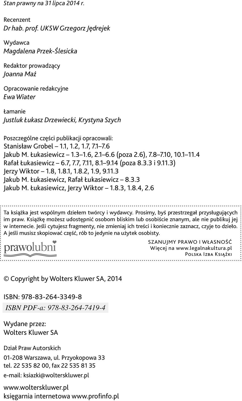 publikacji opracowali: Stanisław Grobel 1.1, 1.2, 1.7, 7.1 7.6 Jakub M. Łukasiewicz 1.3 1.6, 2.1 6.6 (poza 2.6), 7.8 7.10, 10.1 11.4 Rafał Łukasiewicz 6.7, 7.7, 7.11, 8.1 9.14 (poza 8.3.3 i 9.11.3) Jerzy Wiktor 1.