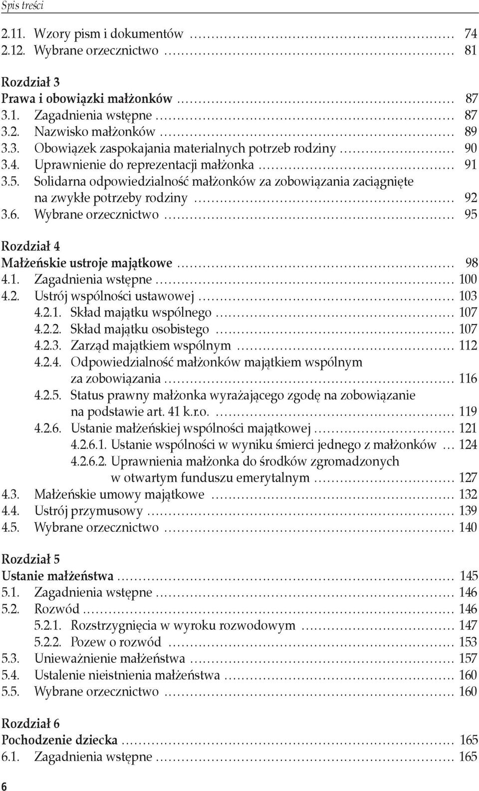 .. 95 Rozdział 4 Małżeńskie ustroje majątkowe... 98 4.1. Zagadnienia wstępne... 100 4.2. Ustrój wspólności ustawowej... 103 4.2.1. Skład majątku wspólnego... 107 4.2.2. Skład majątku osobistego.