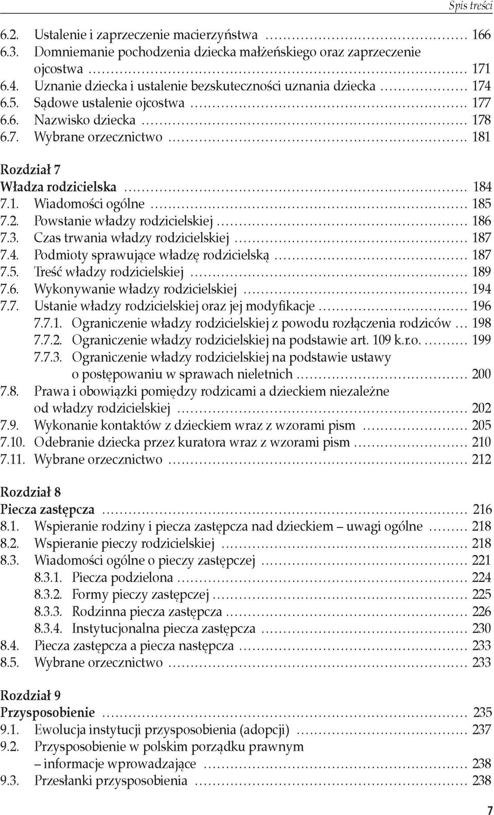 .. 184 7.1. Wiadomości ogólne... 185 7.2. Powstanie władzy rodzicielskiej... 186 7.3. Czas trwania władzy rodzicielskiej... 187 7.4. Podmioty sprawujące władzę rodzicielską... 187 7.5. Treść władzy rodzicielskiej.