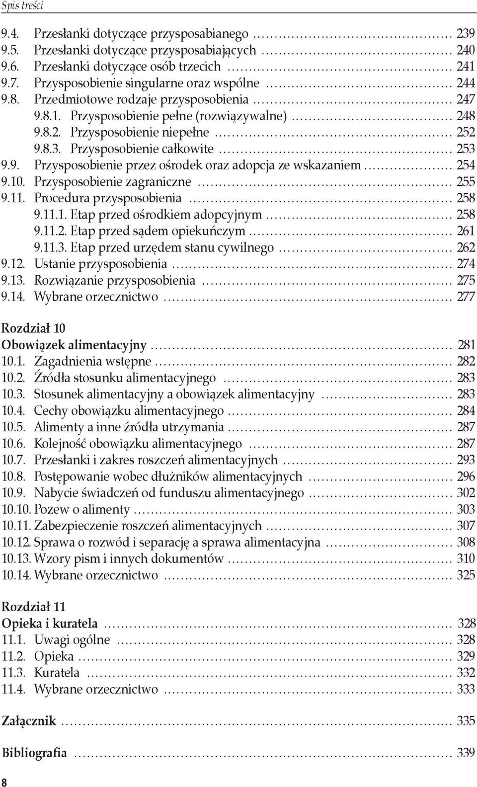 Przysposobienie całkowite... 253 9.9. Przysposobienie przez ośrodek oraz adopcja ze wskazaniem... 254 9.10. Przysposobienie zagraniczne... 255 9.11. Procedura przysposobienia... 258 9.11.1. Etap przed ośrodkiem adopcyjnym.