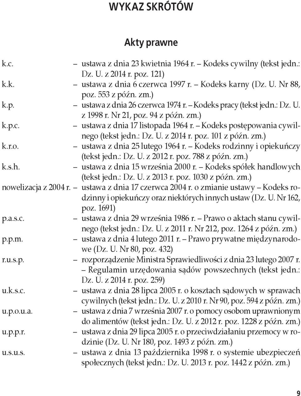 Kodeks postępowania cywilnego (tekst jedn.: Dz. U. z 2014 r. poz. 101 z późn. zm.) k.r.o. ustawa z dnia 25 lutego 1964 r. Kodeks rodzinny i opiekuńczy k.s.h. (tekst jedn.: Dz. U. z 2012 r. poz. 788 z późn.