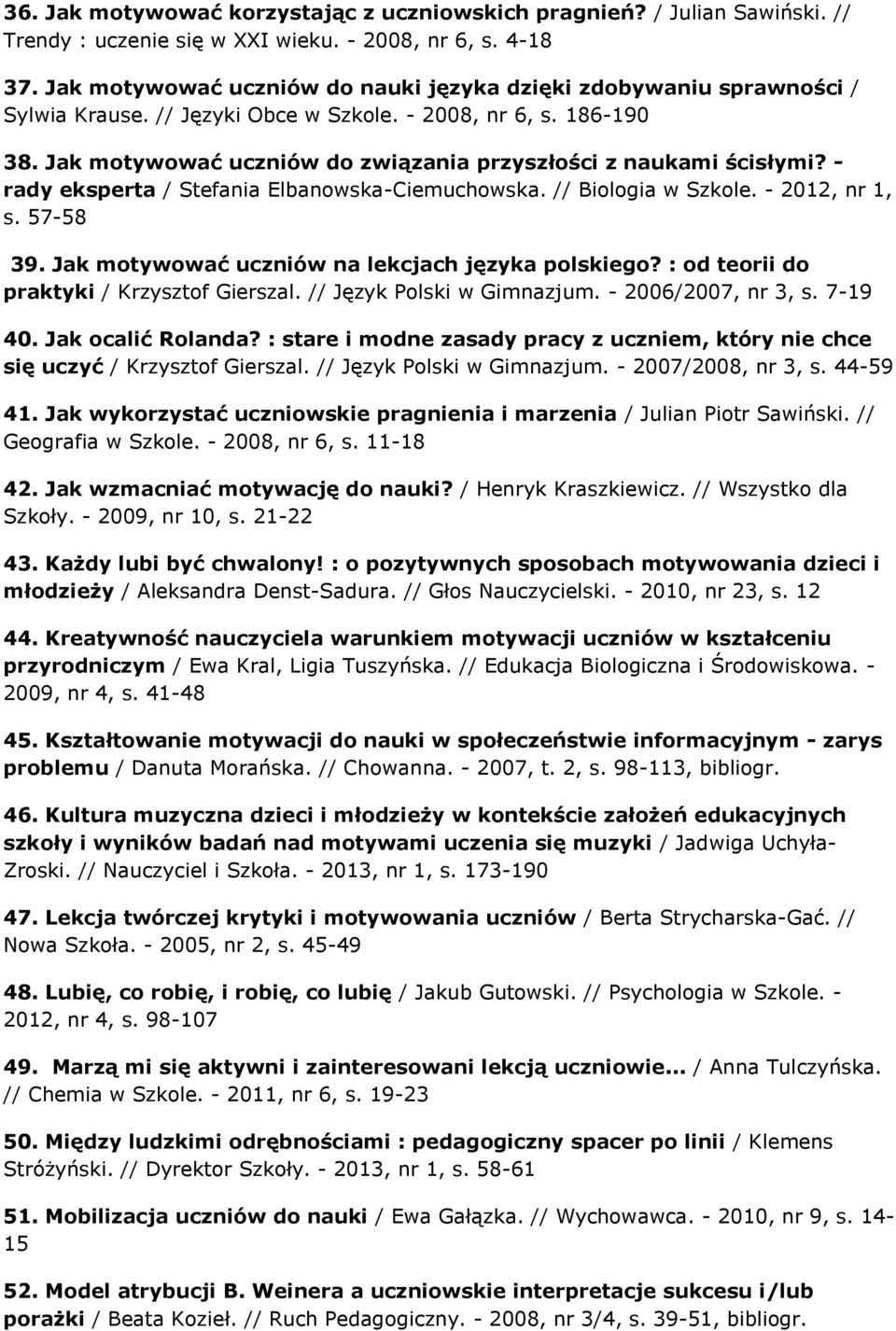 Jak motywować uczniów do związania przyszłości z naukami ścisłymi? - rady eksperta / Stefania Elbanowska-Ciemuchowska. // Biologia w Szkole. - 2012, nr 1, s. 57-58 39.