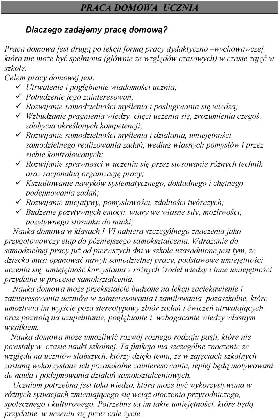 Celem pracy domowej jest: Utrwalenie i pogłębienie wiadomości ucznia; Pobudzenie jego zainteresowań; Rozwijanie samodzielności myślenia i posługiwania się wiedzą; Wzbudzanie pragnienia wiedzy, chęci