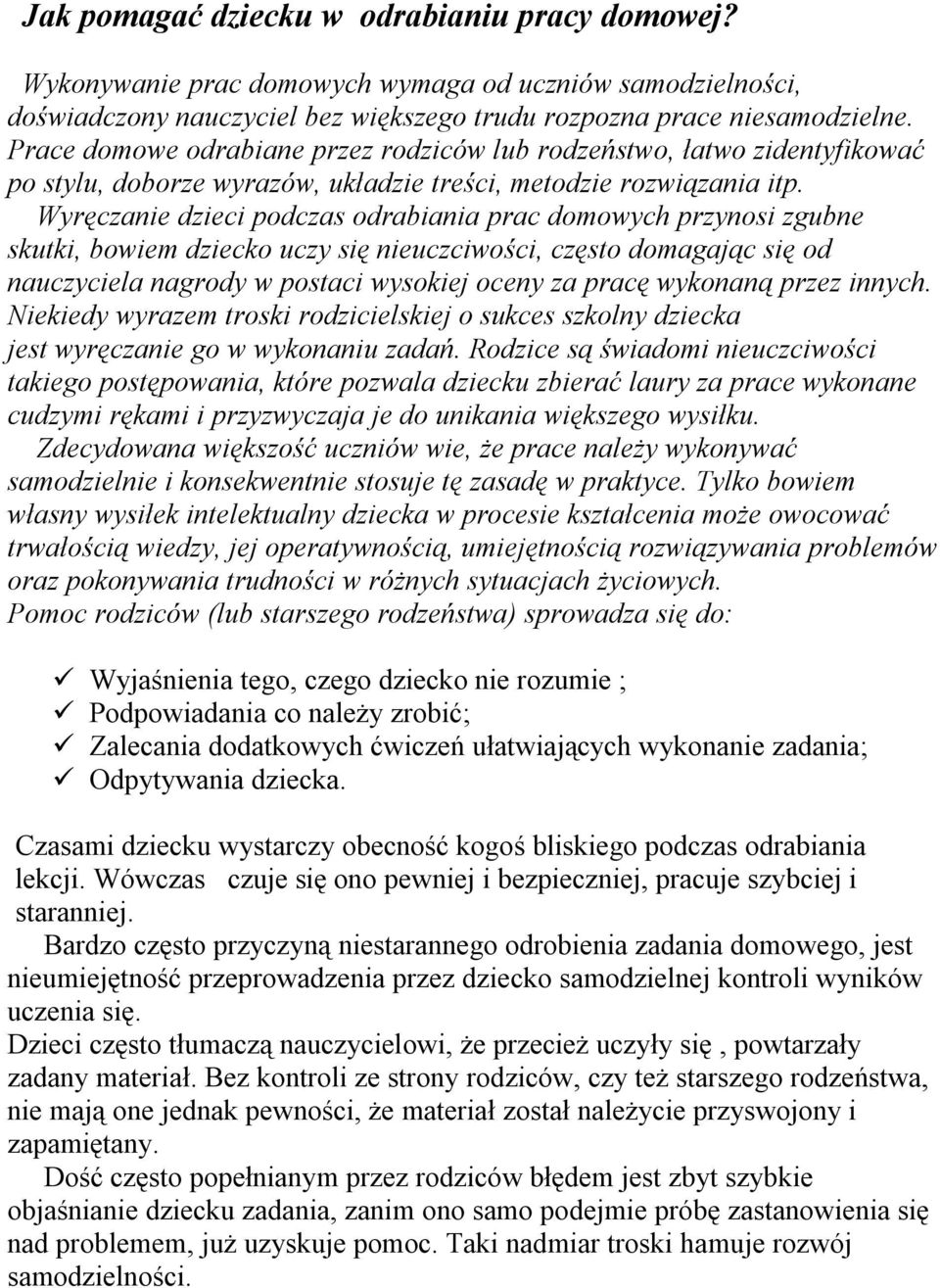 Wyręczanie dzieci podczas odrabiania prac domowych przynosi zgubne skutki, bowiem dziecko uczy się nieuczciwości, często domagając się od nauczyciela nagrody w postaci wysokiej oceny za pracę