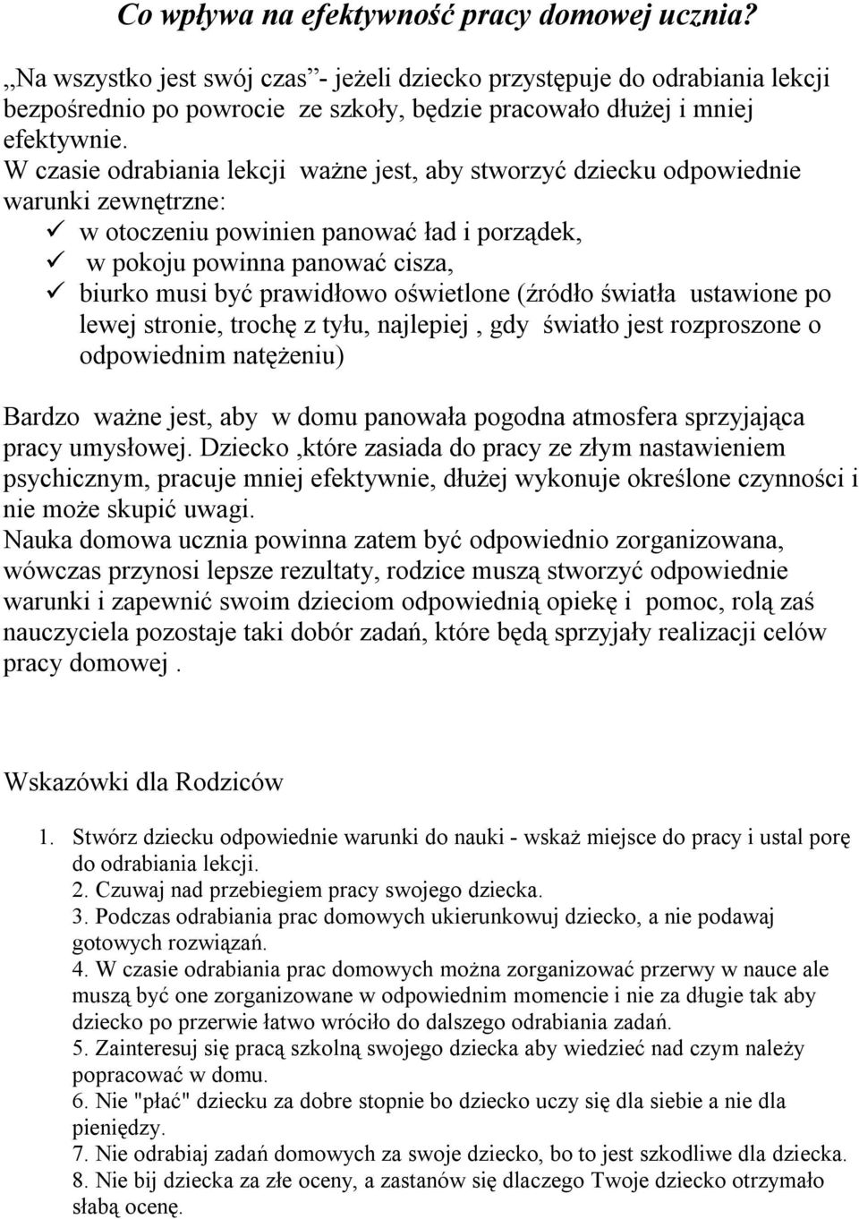 W czasie odrabiania lekcji ważne jest, aby stworzyć dziecku odpowiednie warunki zewnętrzne: w otoczeniu powinien panować ład i porządek, w pokoju powinna panować cisza, biurko musi być prawidłowo