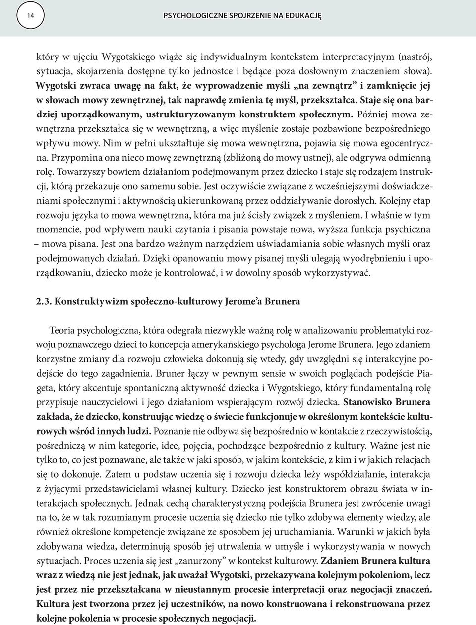 Staje się ona bardziej uporządkowanym, ustrukturyzowanym konstruktem społecznym. Później mowa zewnętrzna przekształca się w wewnętrzną, a więc myślenie zostaje pozbawione bezpośredniego wpływu mowy.