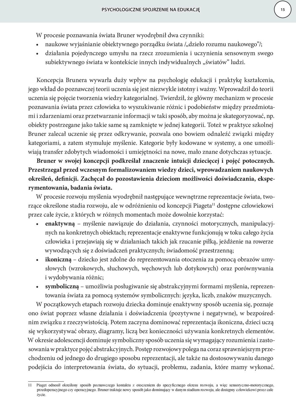 Koncepcja Brunera wywarła duży wpływ na psychologię edukacji i praktykę kształcenia, jego wkład do poznawczej teorii uczenia się jest niezwykle istotny i ważny.