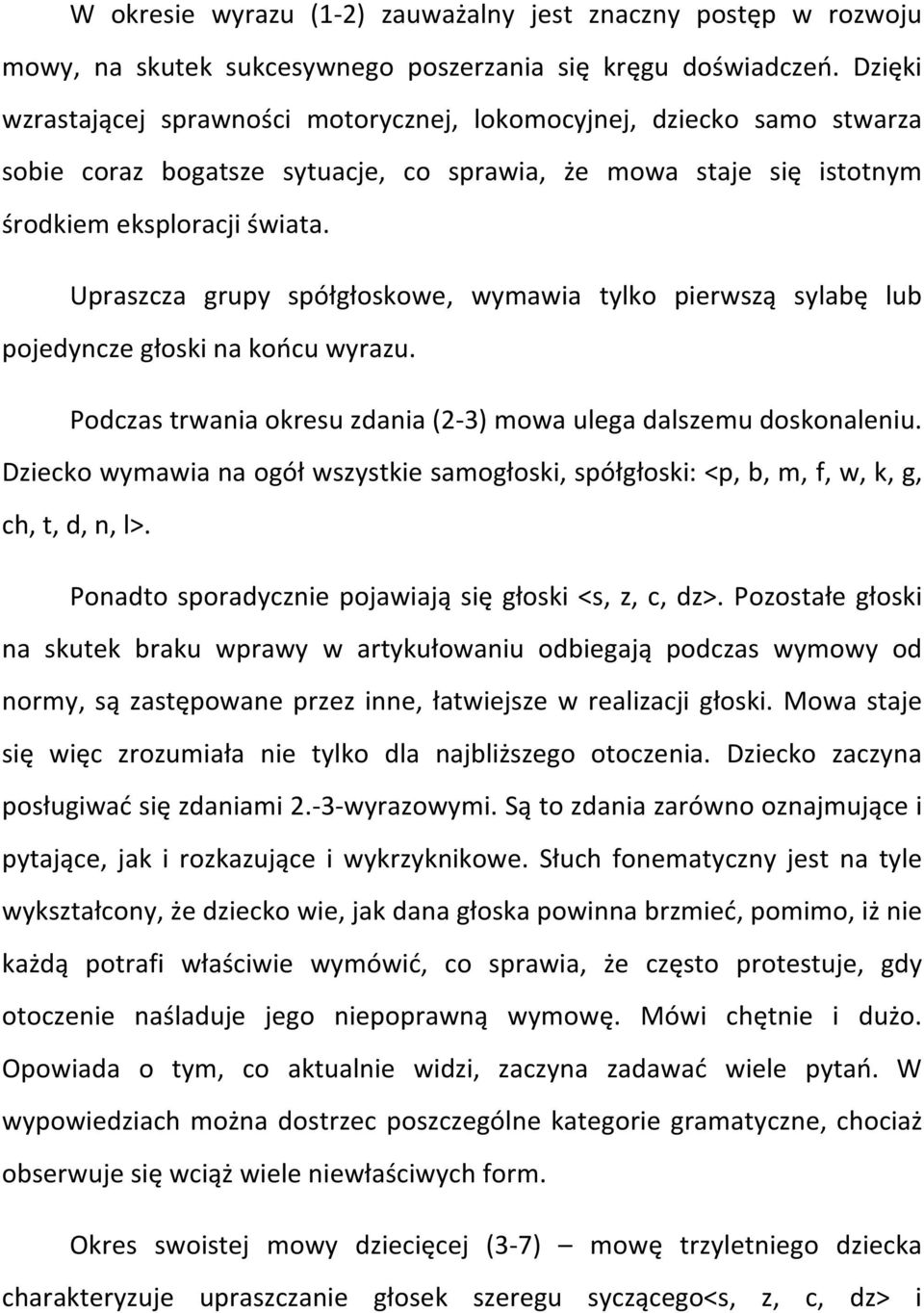 Upraszcza grupy spółgłoskowe, wymawia tylko pierwszą sylabę lub pojedyncze głoski na końcu wyrazu. Podczas trwania okresu zdania (2-3) mowa ulega dalszemu doskonaleniu.