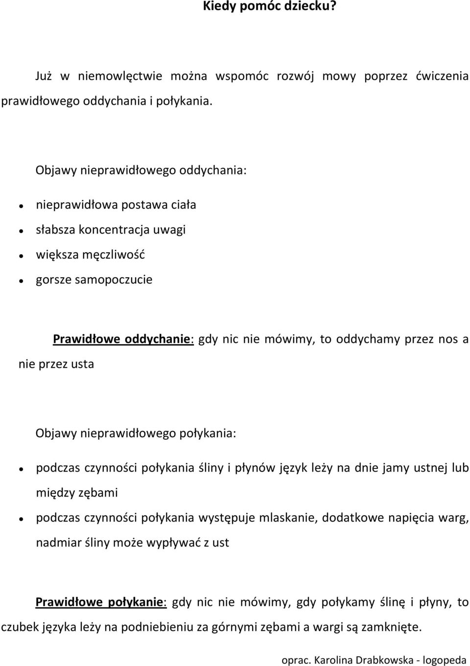 przez nos a nie przez usta Objawy nieprawidłowego połykania: podczas czynności połykania śliny i płynów język leży na dnie jamy ustnej lub między zębami podczas czynności połykania