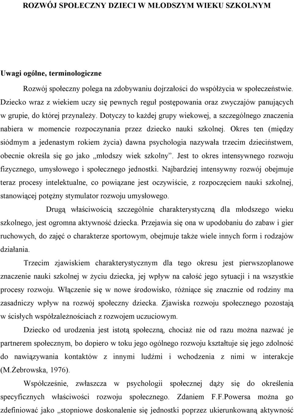 Dotyczy to każdej grupy wiekowej, a szczególnego znaczenia nabiera w momencie rozpoczynania przez dziecko nauki szkolnej.