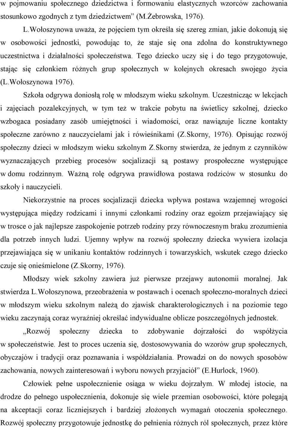 społeczeństwa. Tego dziecko uczy się i do tego przygotowuje, stając się członkiem różnych grup społecznych w kolejnych okresach swojego życia (L.Wołoszynowa 1976).