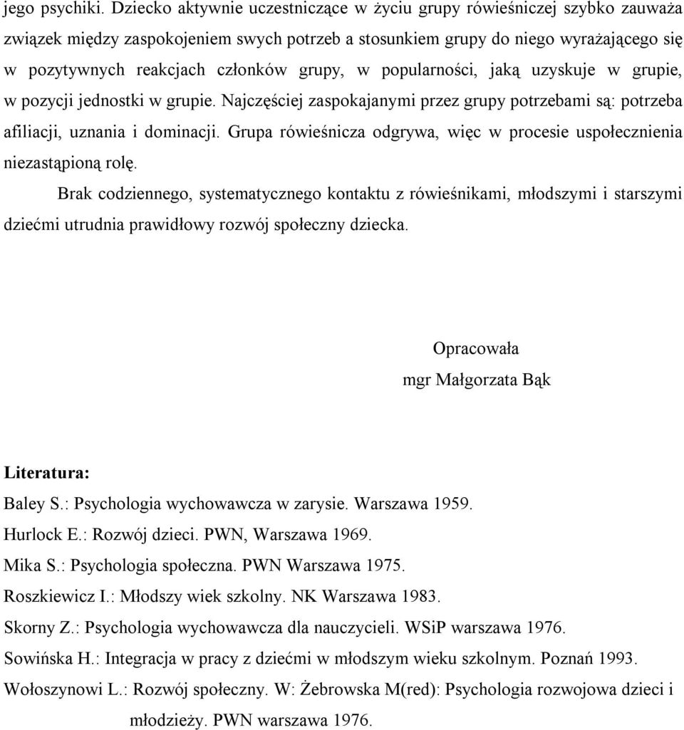 grupy, w popularności, jaką uzyskuje w grupie, w pozycji jednostki w grupie. Najczęściej zaspokajanymi przez grupy potrzebami są: potrzeba afiliacji, uznania i dominacji.