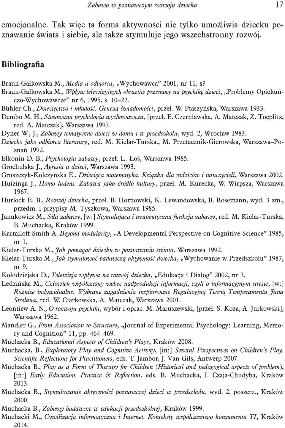 10 22. Bühler Ch., Dziecięctwo i młodość. Geneza świadomości, przeł. W. Ptaszyńska, Warszawa 1933. Dembo M. H., Stosowana psychologia wychowawcza, [przeł. E. Czerniawska, A. Matczak, Z. Toeplitz, red.