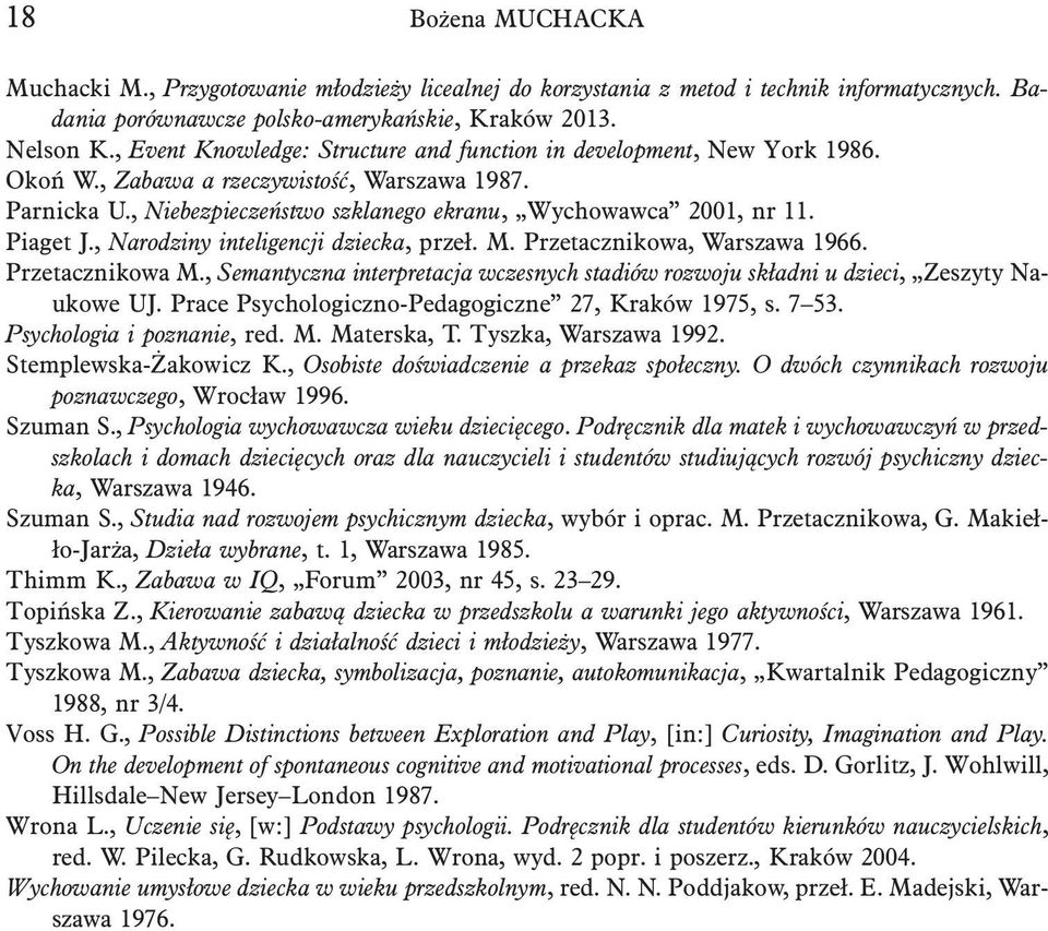 Piaget J., Narodziny inteligencji dziecka, przeł. M. Przetacznikowa, Warszawa 1966. Przetacznikowa M., Semantyczna interpretacja wczesnych stadiów rozwoju składni u dzieci, Zeszyty Naukowe UJ.