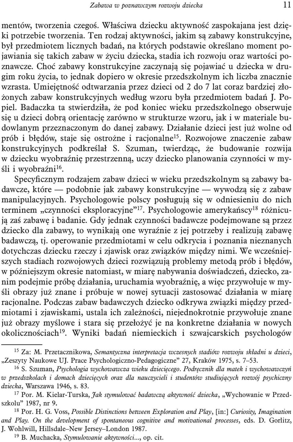 wartości poznawcze. Choć zabawy konstrukcyjne zaczynają się pojawiać u dziecka w drugim roku życia, to jednak dopiero w okresie przedszkolnym ich liczba znacznie wzrasta.