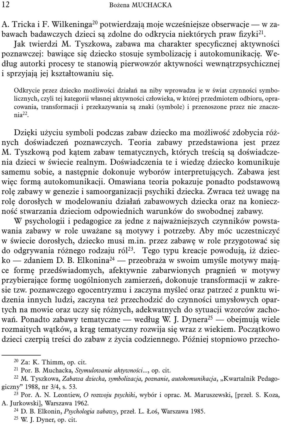 Według autorki procesy te stanowią pierwowzór aktywności wewnątrzpsychicznej i sprzyjają jej kształtowaniu się.