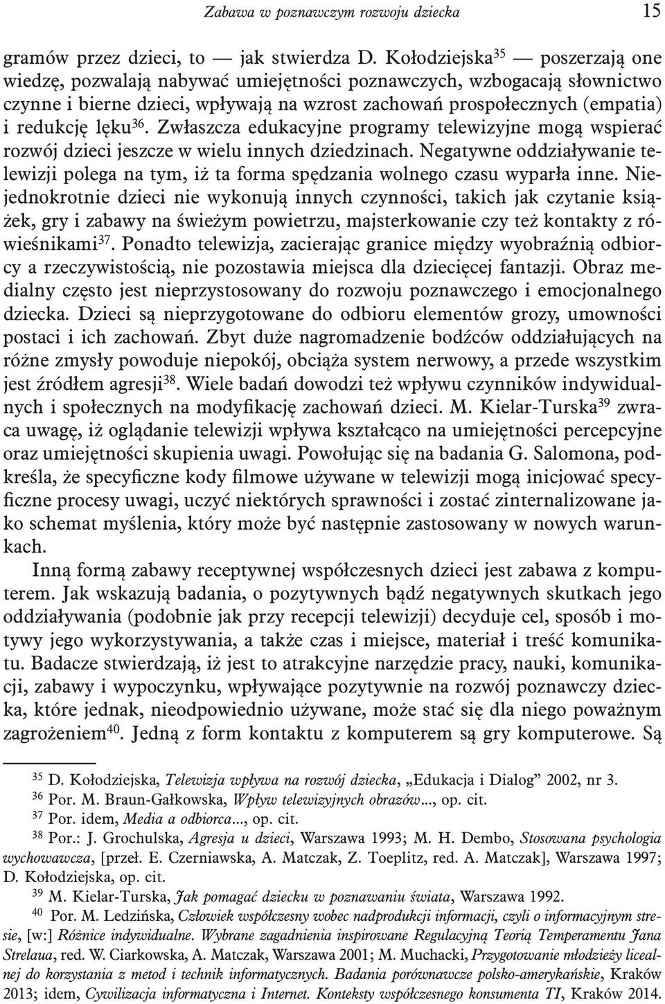 36. Zwłaszcza edukacyjne programy telewizyjne mogą wspierać rozwój dzieci jeszcze w wielu innych dziedzinach.