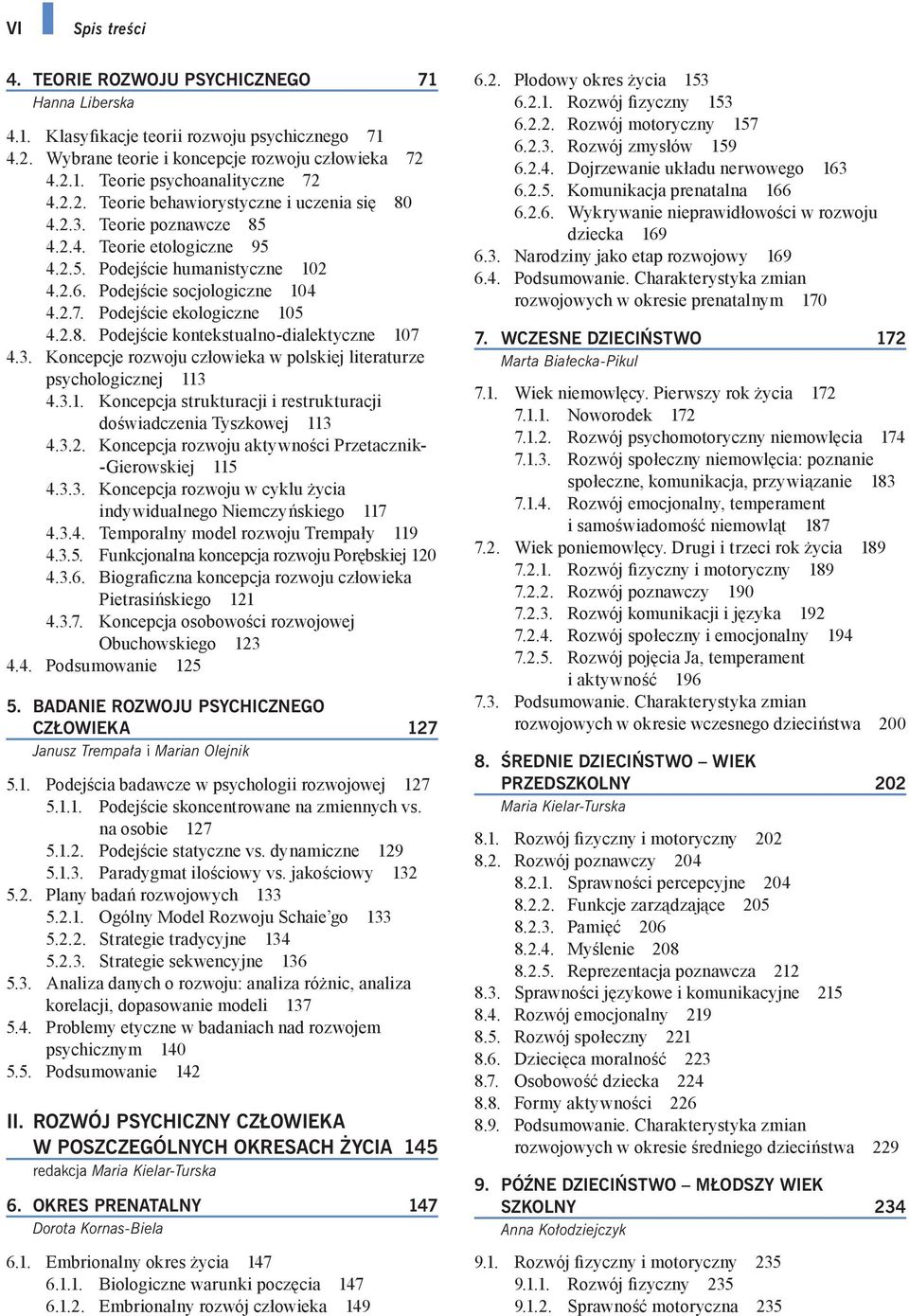 Podejście ekologiczne 105 4.2.8. Podejście kontekstualno-dialektyczne 107 4.3. Koncepcje rozwoju człowieka w polskiej literaturze psychologicznej 113 4.3.1. Koncepcja strukturacji i restrukturacji doświadczenia Tyszkowej 113 4.