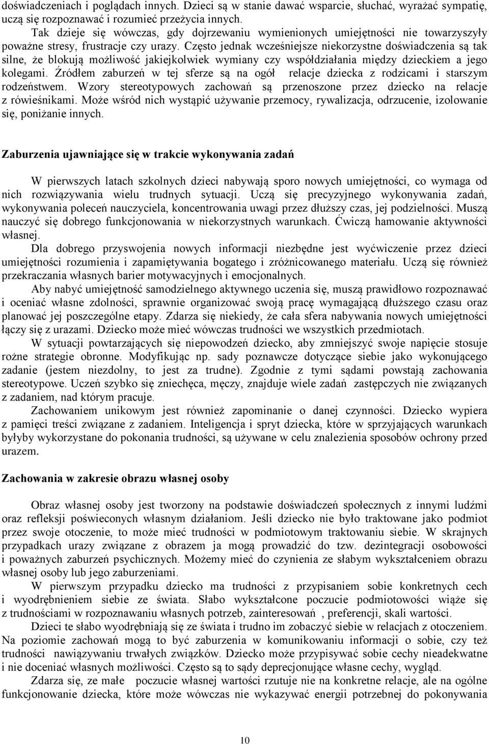 Często jednak wcześniejsze niekorzystne doświadczenia są tak silne, że blokują możliwość jakiejkolwiek wymiany czy współdziałania między dzieckiem a jego kolegami.