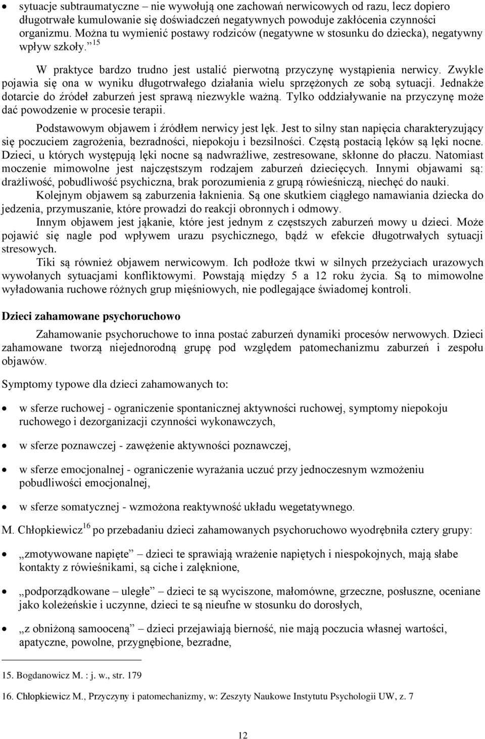 Zwykle pojawia się ona w wyniku długotrwałego działania wielu sprzężonych ze sobą sytuacji. Jednakże dotarcie do źródeł zaburzeń jest sprawą niezwykle ważną.