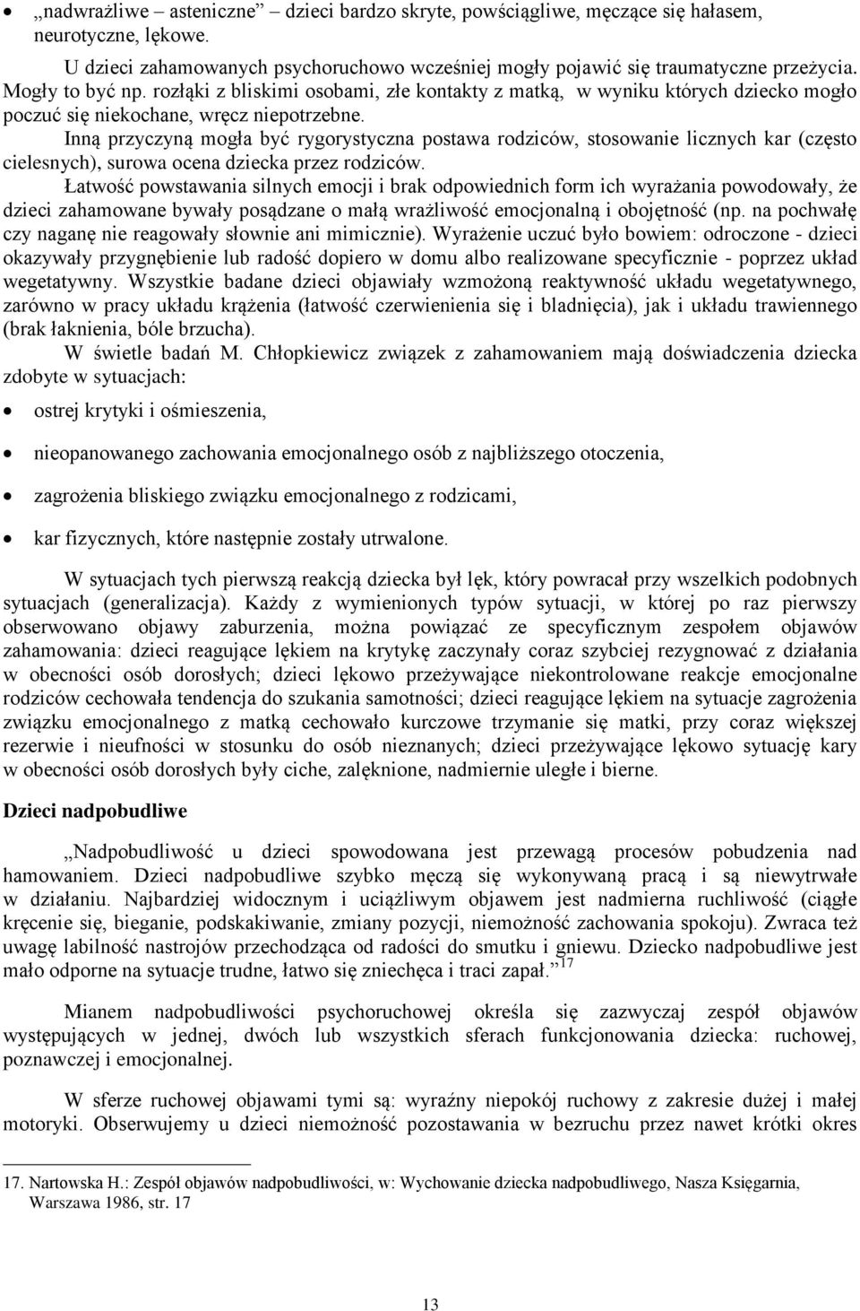 Inną przyczyną mogła być rygorystyczna postawa rodziców, stosowanie licznych kar (często cielesnych), surowa ocena dziecka przez rodziców.