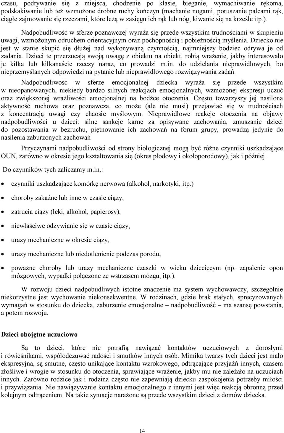 Nadpobudliwość w sferze poznawczej wyraża się przede wszystkim trudnościami w skupieniu uwagi, wzmożonym odruchem orientacyjnym oraz pochopnością i pobieżnością myślenia.