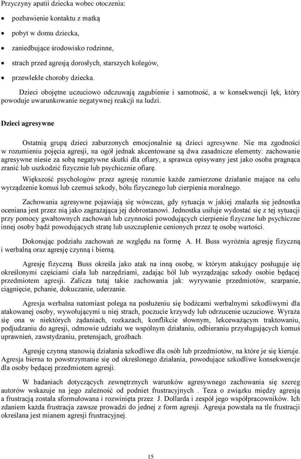 Dzieci agresywne Ostatnią grupą dzieci zaburzonych emocjonalnie są dzieci agresywne.