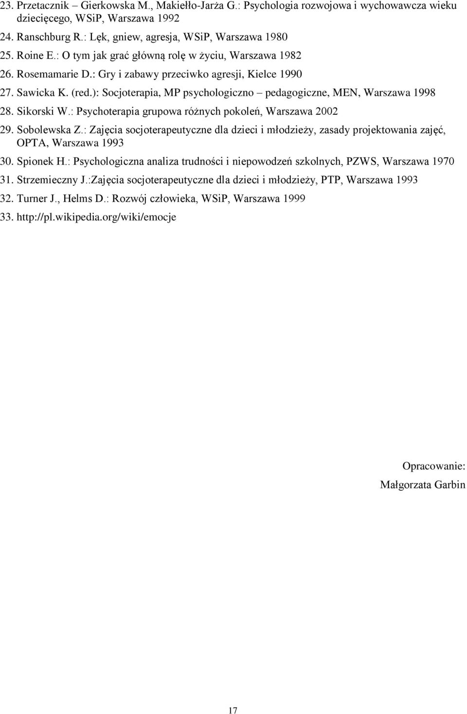 ): Socjoterapia, MP psychologiczno pedagogiczne, MEN, Warszawa 1998 28. Sikorski W.: Psychoterapia grupowa różnych pokoleń, Warszawa 2002 29. Sobolewska Z.