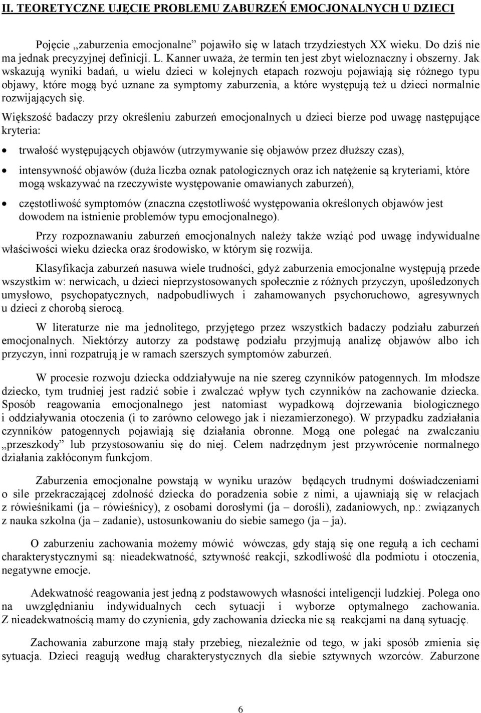 Jak wskazują wyniki badań, u wielu dzieci w kolejnych etapach rozwoju pojawiają się różnego typu objawy, które mogą być uznane za symptomy zaburzenia, a które występują też u dzieci normalnie