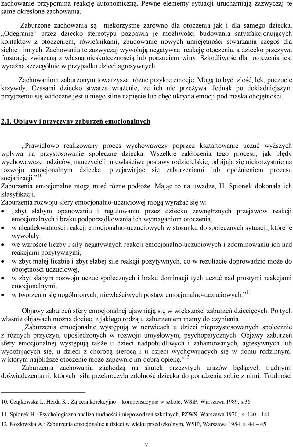 Odegranie przez dziecko stereotypu pozbawia je możliwości budowania satysfakcjonujących kontaktów z otoczeniem, rówieśnikami, zbudowanie nowych umiejętności stwarzania czegoś dla siebie i innych.