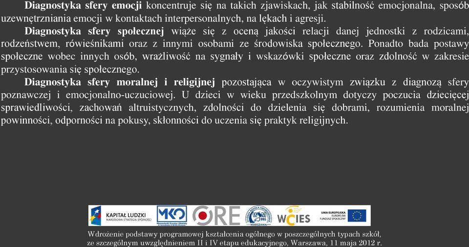 Ponadto bada postawy społeczne wobec innych osób, wrażliwość na sygnały i wskazówki społeczne oraz zdolność w zakresie przystosowania się społecznego.