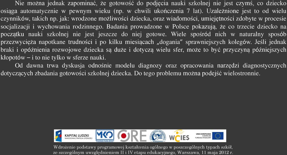 Badania prowadzone w Polsce pokazują, że co trzecie dziecko na początku nauki szkolnej nie jest jeszcze do niej gotowe.