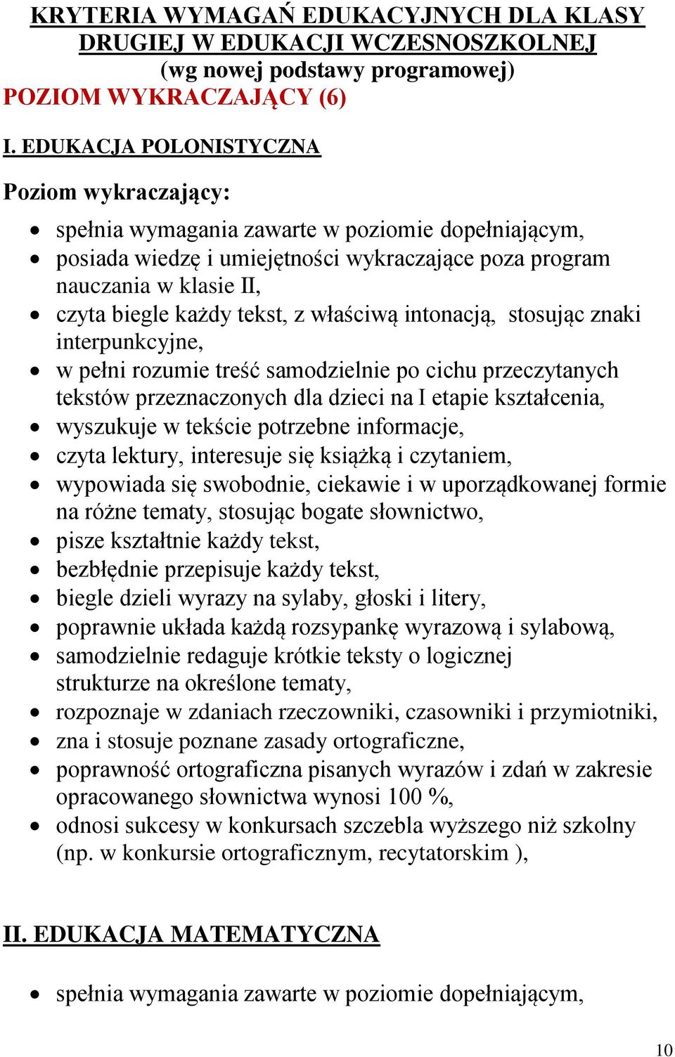 tekst, z właściwą intonacją, stosując znaki interpunkcyjne, w pełni rozumie treść samodzielnie po cichu przeczytanych tekstów przeznaczonych dla dzieci na I etapie kształcenia, wyszukuje w tekście