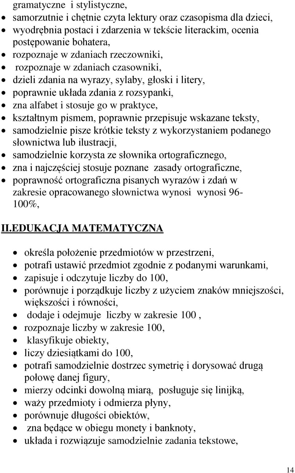 poprawnie przepisuje wskazane teksty, samodzielnie pisze krótkie teksty z wykorzystaniem podanego słownictwa lub ilustracji, samodzielnie korzysta ze słownika ortograficznego, zna i najczęściej