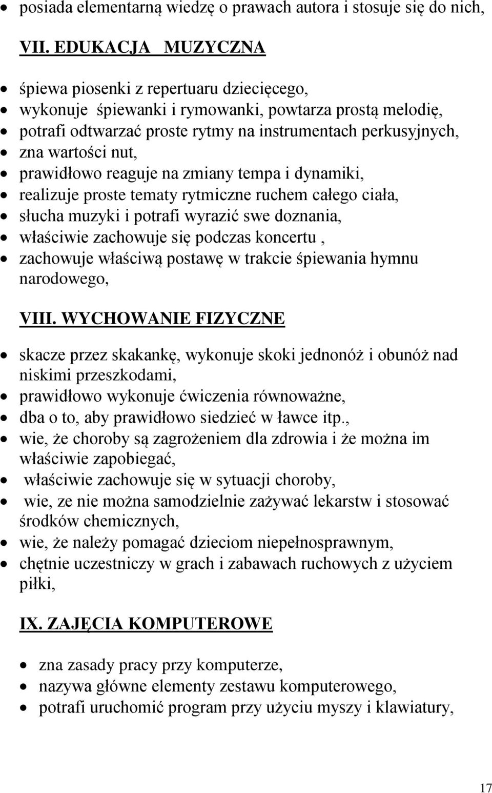 prawidłowo reaguje na zmiany tempa i dynamiki, realizuje proste tematy rytmiczne ruchem całego ciała, słucha muzyki i potrafi wyrazić swe doznania, właściwie zachowuje się podczas koncertu, zachowuje